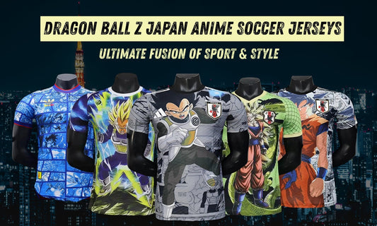 Dragon Ball Z Japan Anime Soccer Jerseys: Ultimate Fusion of Sport & Style