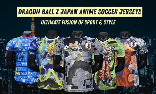 Dragon Ball Z Japan Anime Soccer Jerseys: Ultimate Fusion of Sport & Style